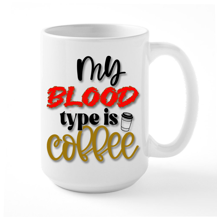 Coffee Mug with Humorous Quote, My Blood Type is Coffee Let everyone know that you LOVE YOUR COFFEE!